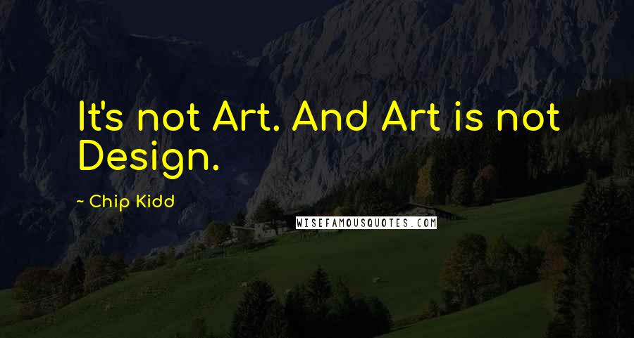 Chip Kidd Quotes: It's not Art. And Art is not Design.