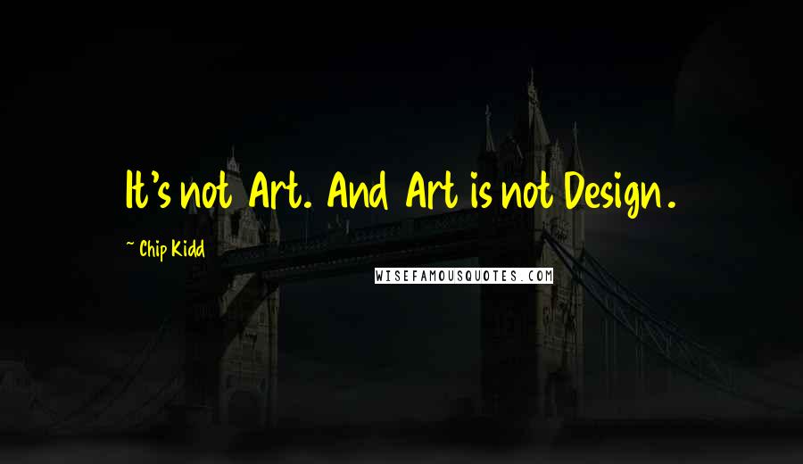 Chip Kidd Quotes: It's not Art. And Art is not Design.