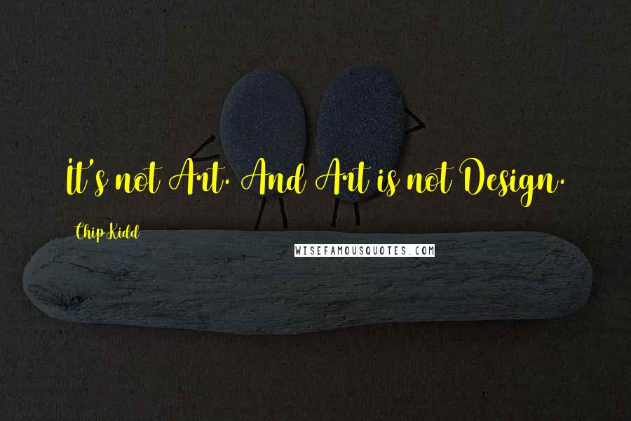 Chip Kidd Quotes: It's not Art. And Art is not Design.