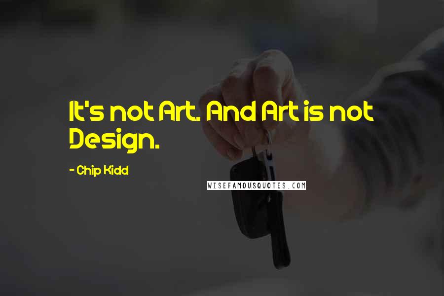Chip Kidd Quotes: It's not Art. And Art is not Design.