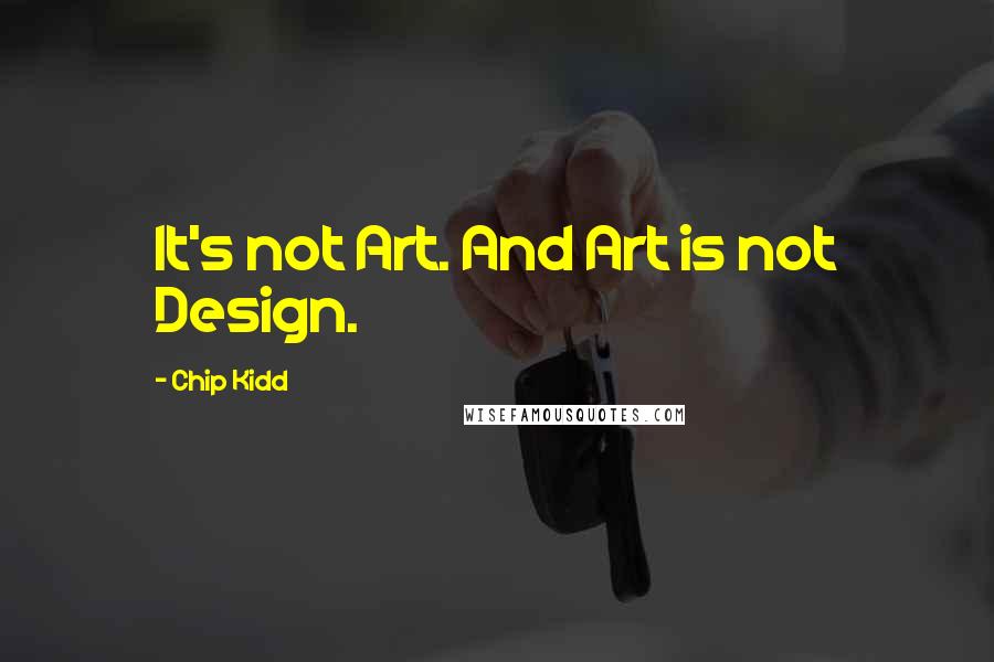 Chip Kidd Quotes: It's not Art. And Art is not Design.