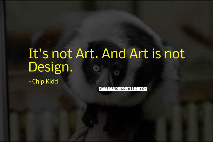 Chip Kidd Quotes: It's not Art. And Art is not Design.