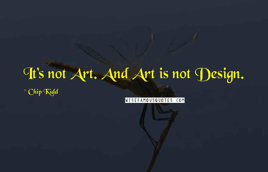 Chip Kidd Quotes: It's not Art. And Art is not Design.