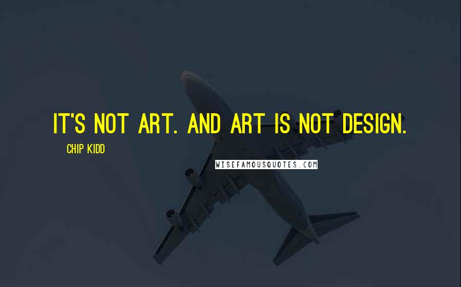 Chip Kidd Quotes: It's not Art. And Art is not Design.