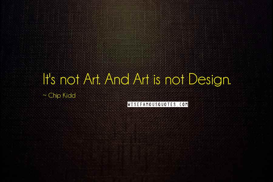 Chip Kidd Quotes: It's not Art. And Art is not Design.