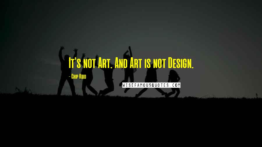 Chip Kidd Quotes: It's not Art. And Art is not Design.