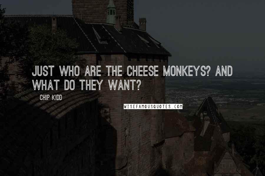 Chip Kidd Quotes: Just who are the cheese monkeys? And what do they want?