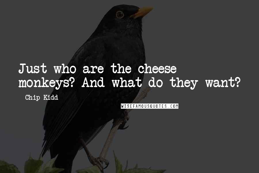 Chip Kidd Quotes: Just who are the cheese monkeys? And what do they want?