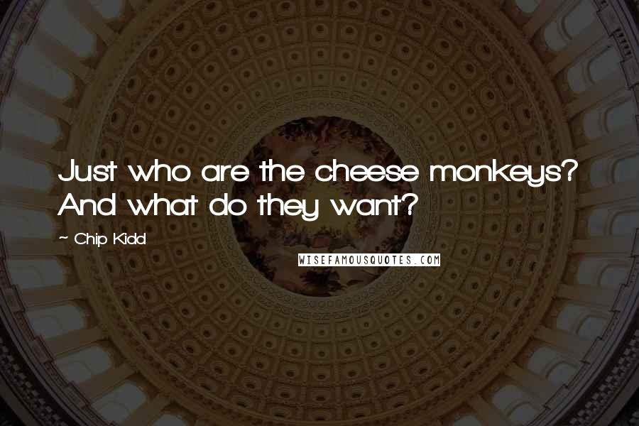Chip Kidd Quotes: Just who are the cheese monkeys? And what do they want?