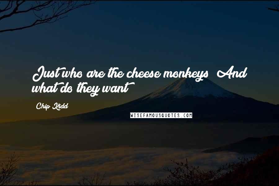 Chip Kidd Quotes: Just who are the cheese monkeys? And what do they want?