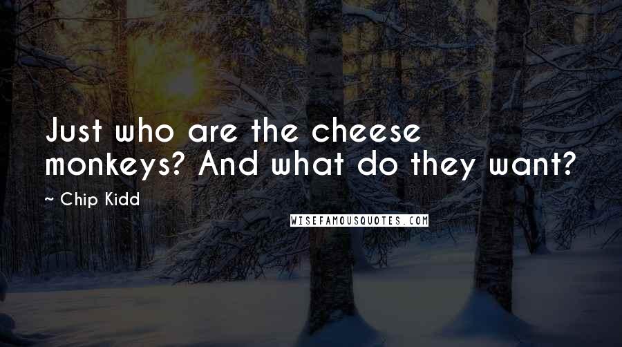 Chip Kidd Quotes: Just who are the cheese monkeys? And what do they want?