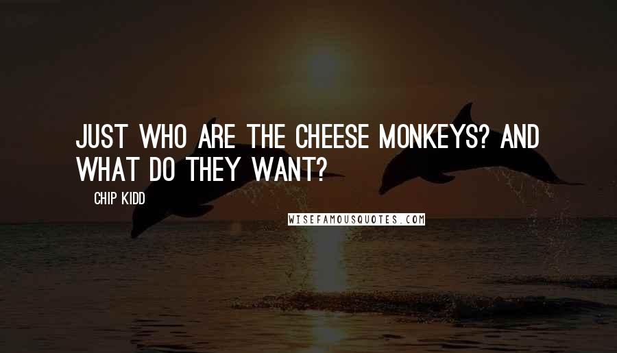 Chip Kidd Quotes: Just who are the cheese monkeys? And what do they want?