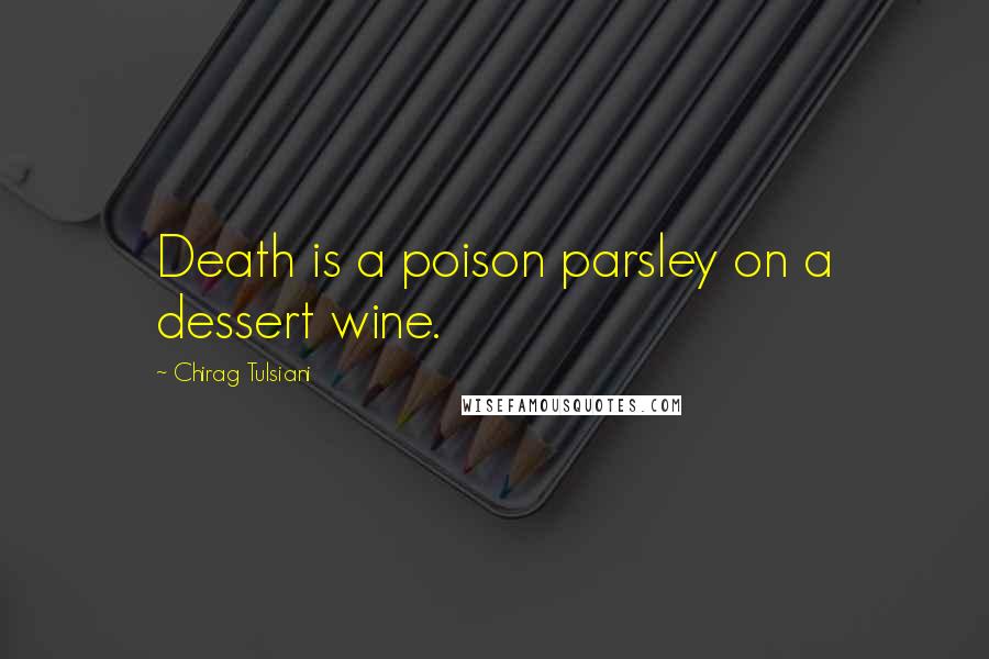 Chirag Tulsiani Quotes: Death is a poison parsley on a dessert wine.
