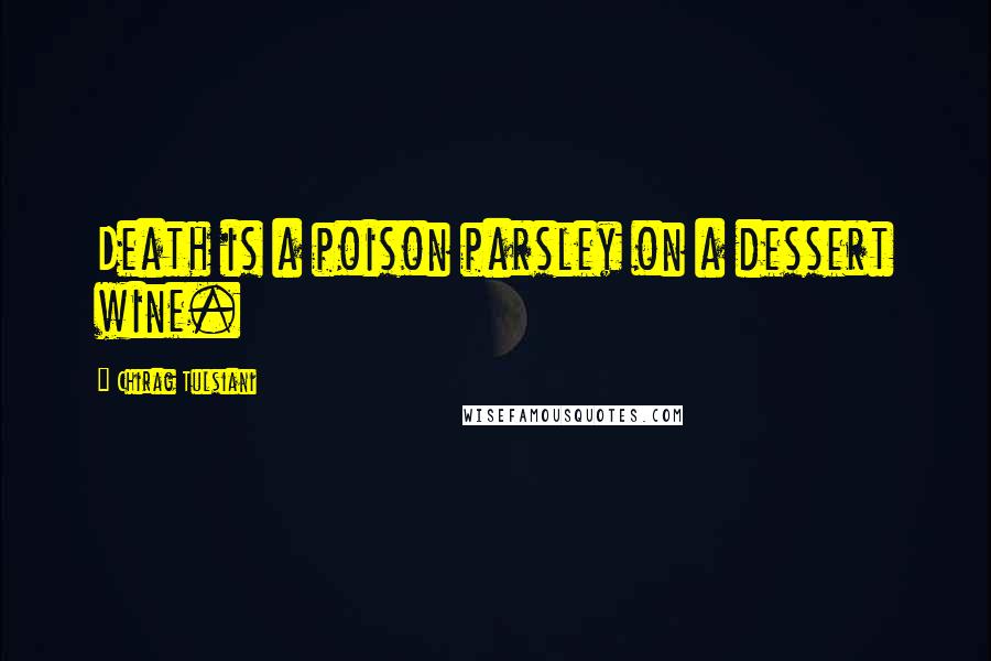 Chirag Tulsiani Quotes: Death is a poison parsley on a dessert wine.