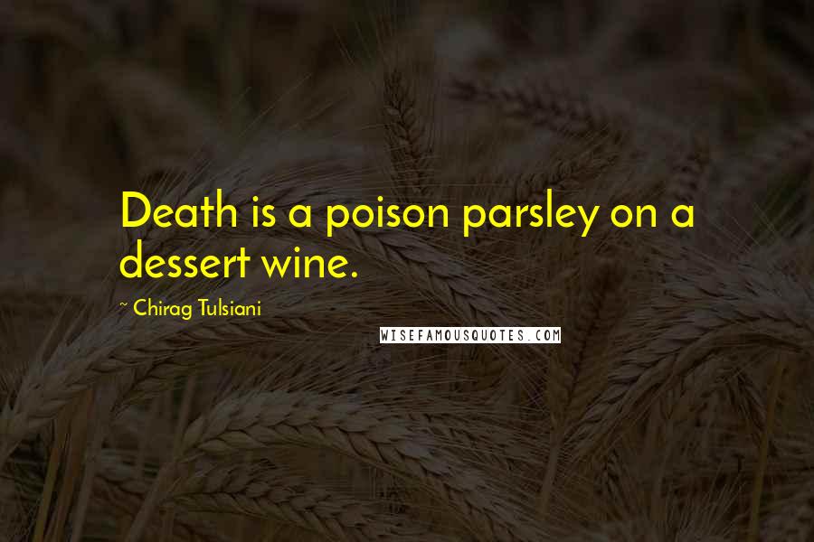 Chirag Tulsiani Quotes: Death is a poison parsley on a dessert wine.