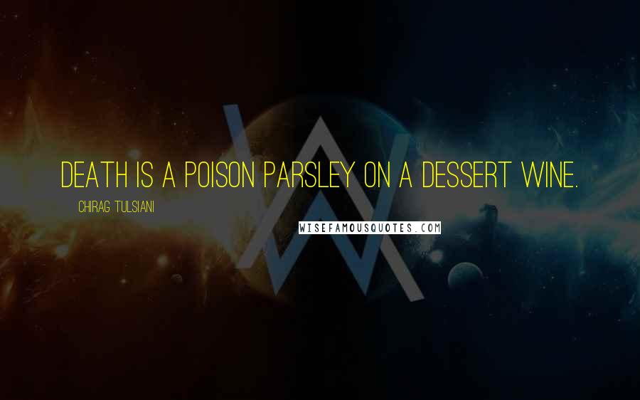 Chirag Tulsiani Quotes: Death is a poison parsley on a dessert wine.