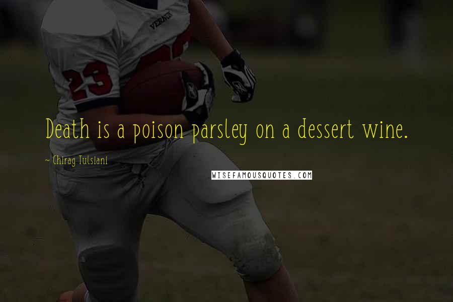 Chirag Tulsiani Quotes: Death is a poison parsley on a dessert wine.