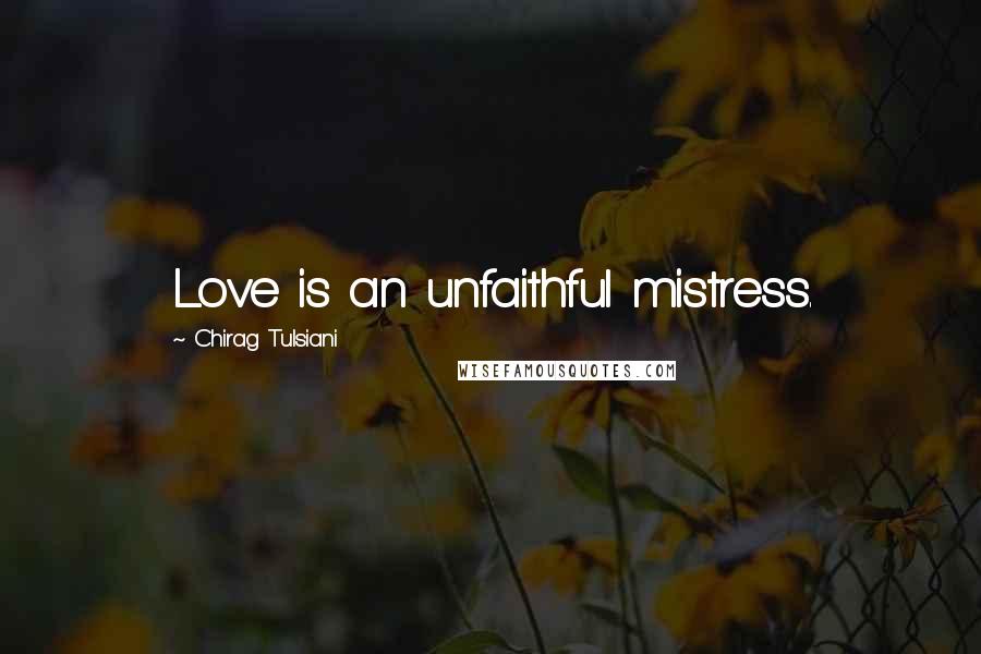 Chirag Tulsiani Quotes: Love is an unfaithful mistress.