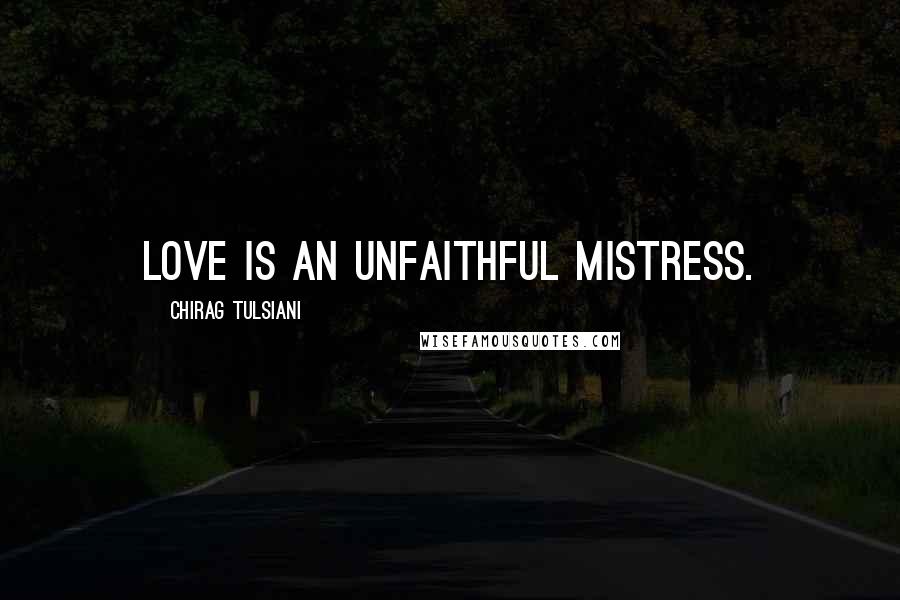 Chirag Tulsiani Quotes: Love is an unfaithful mistress.