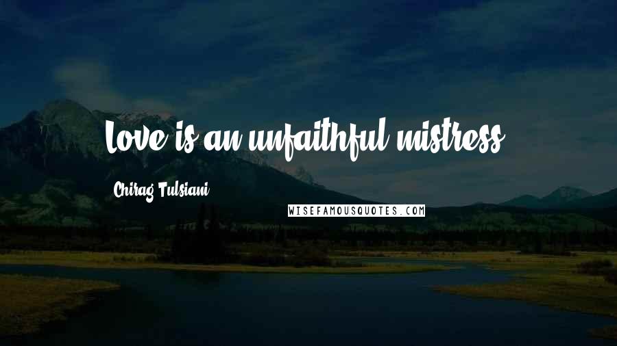 Chirag Tulsiani Quotes: Love is an unfaithful mistress.