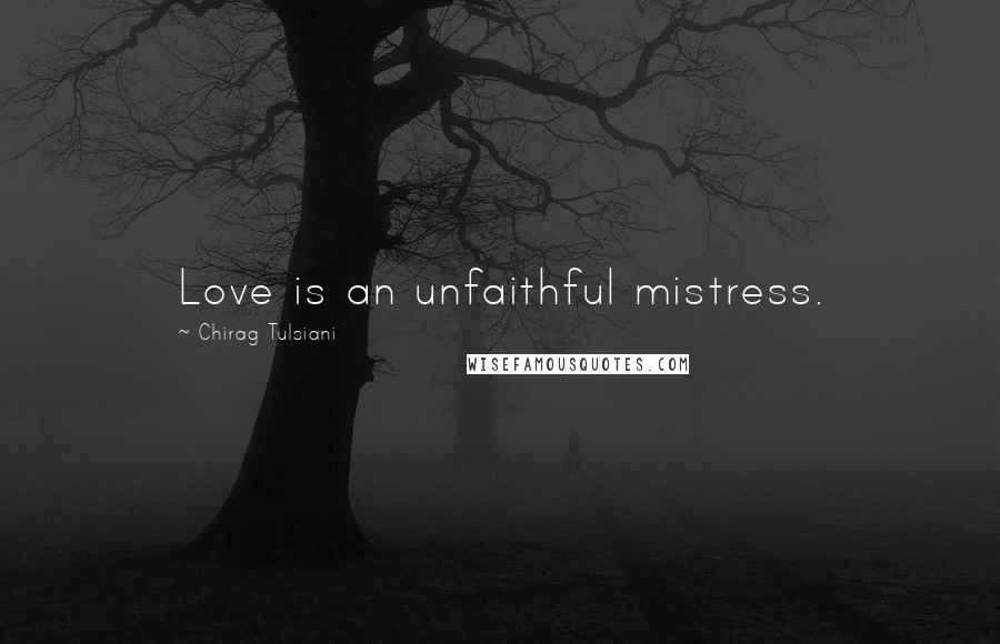 Chirag Tulsiani Quotes: Love is an unfaithful mistress.