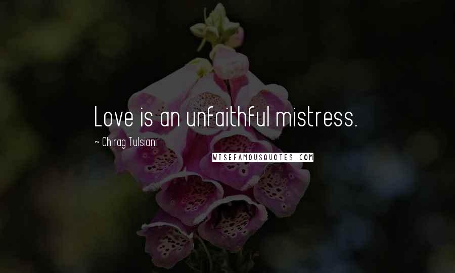 Chirag Tulsiani Quotes: Love is an unfaithful mistress.