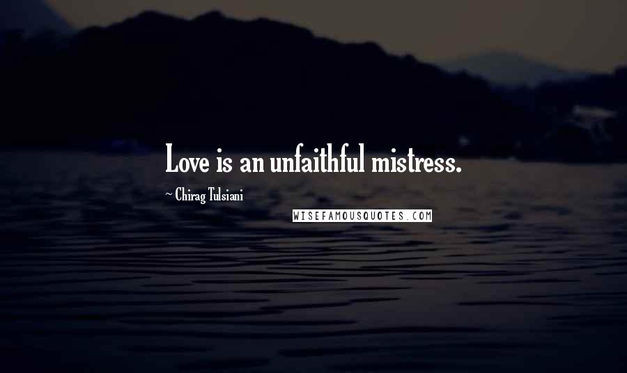 Chirag Tulsiani Quotes: Love is an unfaithful mistress.