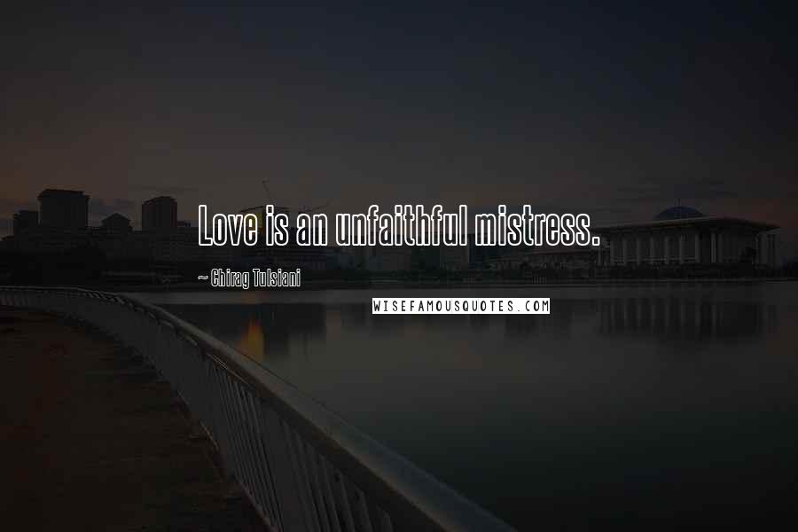 Chirag Tulsiani Quotes: Love is an unfaithful mistress.