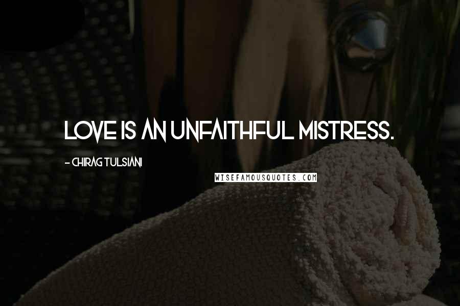 Chirag Tulsiani Quotes: Love is an unfaithful mistress.