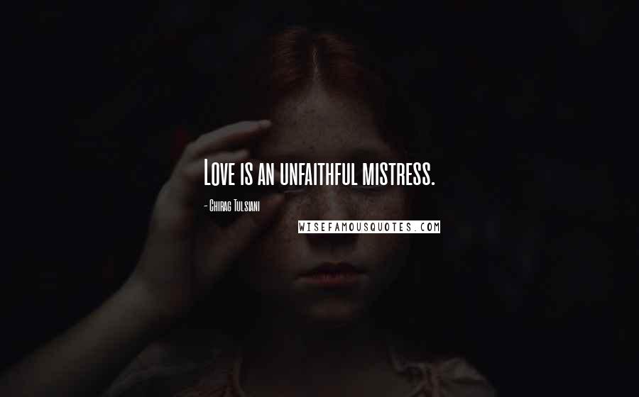 Chirag Tulsiani Quotes: Love is an unfaithful mistress.