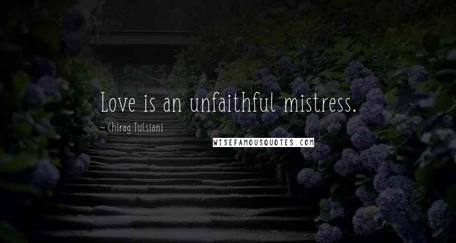 Chirag Tulsiani Quotes: Love is an unfaithful mistress.