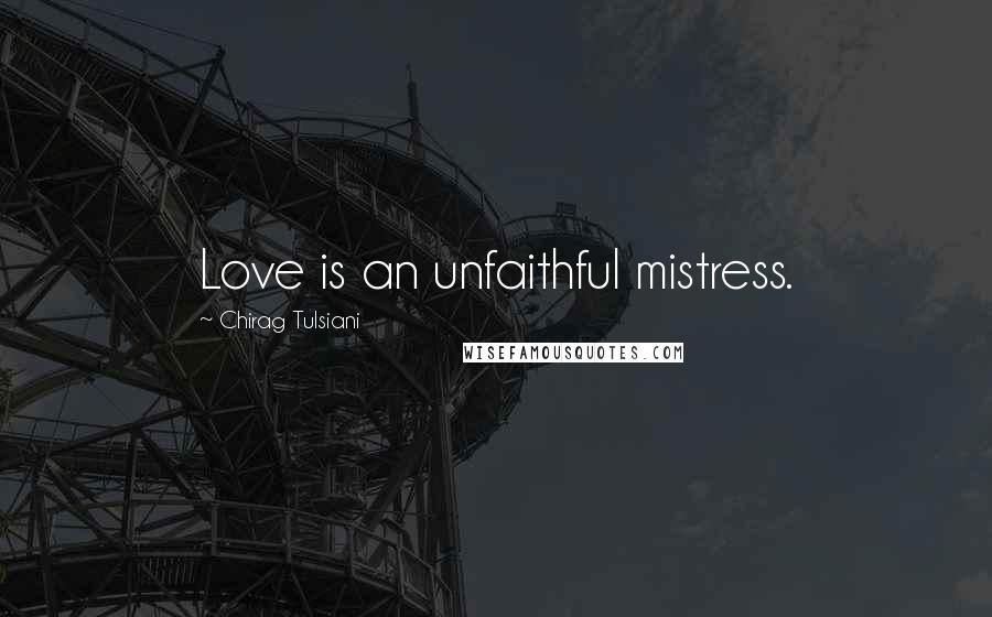 Chirag Tulsiani Quotes: Love is an unfaithful mistress.