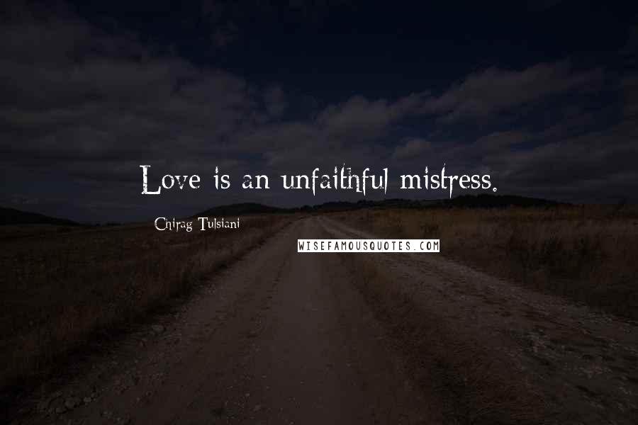 Chirag Tulsiani Quotes: Love is an unfaithful mistress.