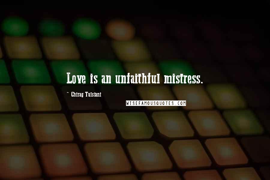 Chirag Tulsiani Quotes: Love is an unfaithful mistress.