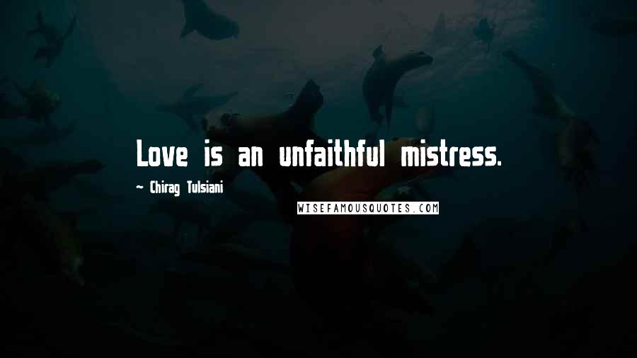 Chirag Tulsiani Quotes: Love is an unfaithful mistress.