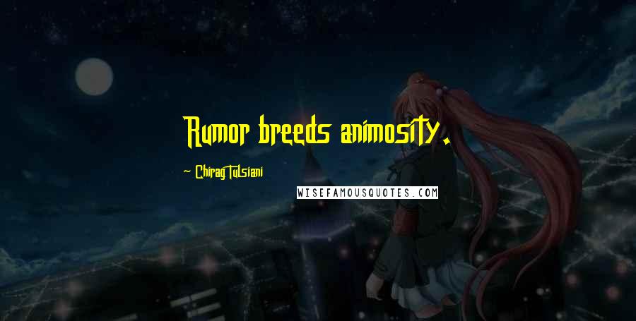 Chirag Tulsiani Quotes: Rumor breeds animosity.