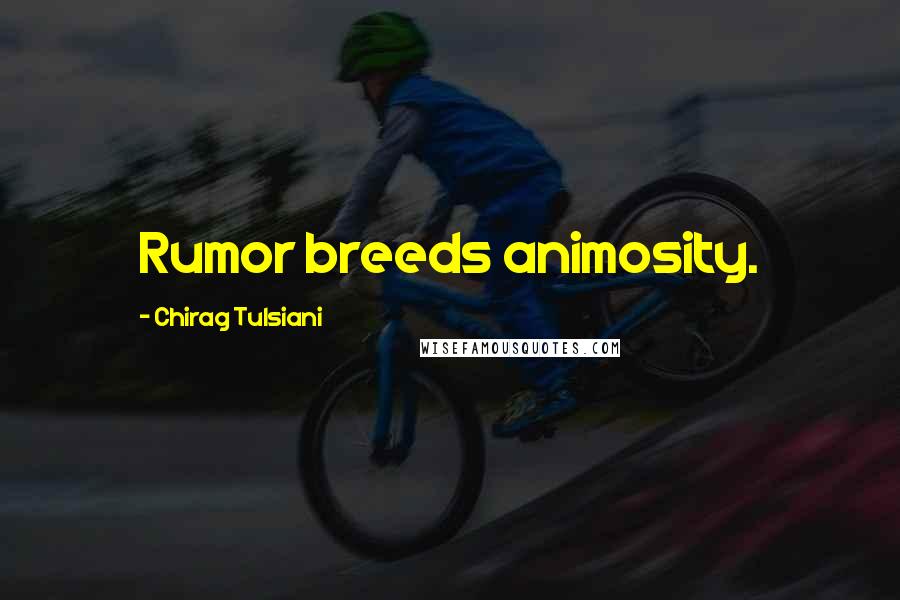 Chirag Tulsiani Quotes: Rumor breeds animosity.