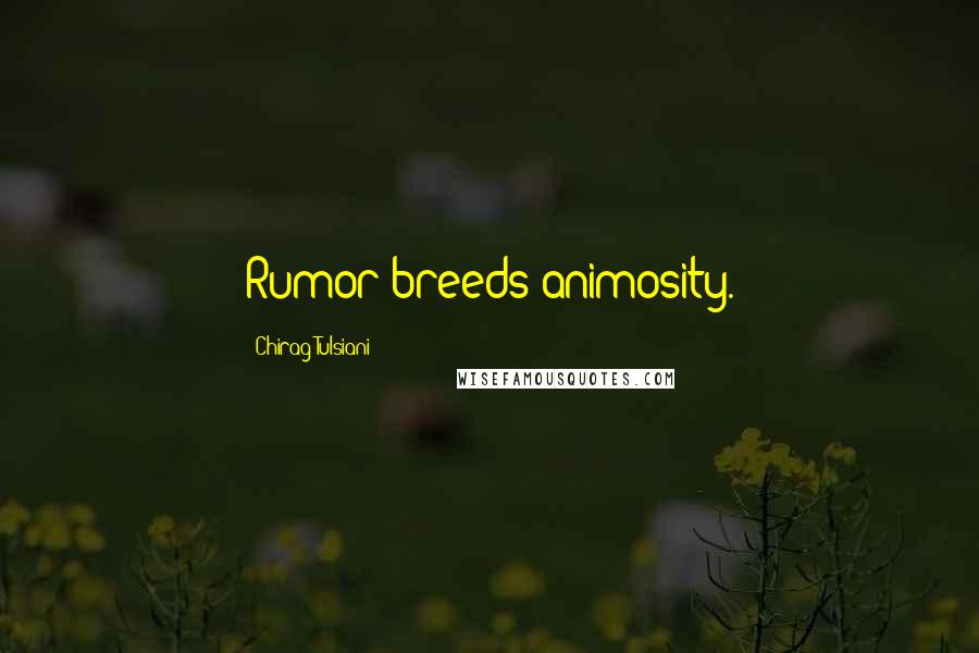 Chirag Tulsiani Quotes: Rumor breeds animosity.