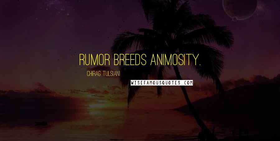 Chirag Tulsiani Quotes: Rumor breeds animosity.