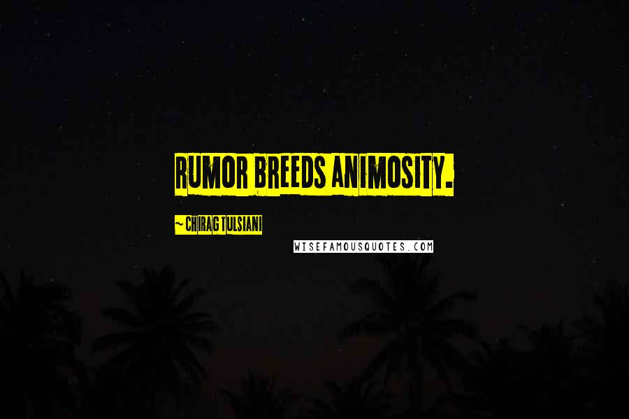 Chirag Tulsiani Quotes: Rumor breeds animosity.