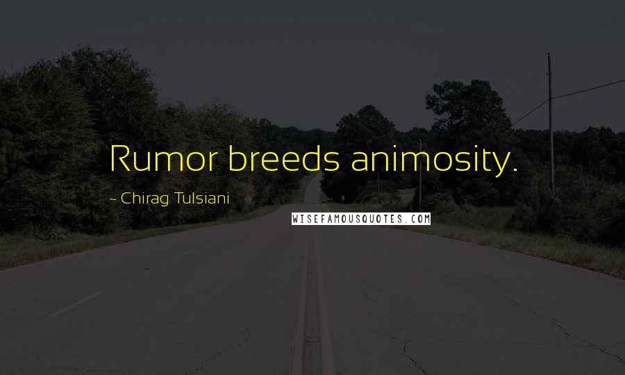 Chirag Tulsiani Quotes: Rumor breeds animosity.