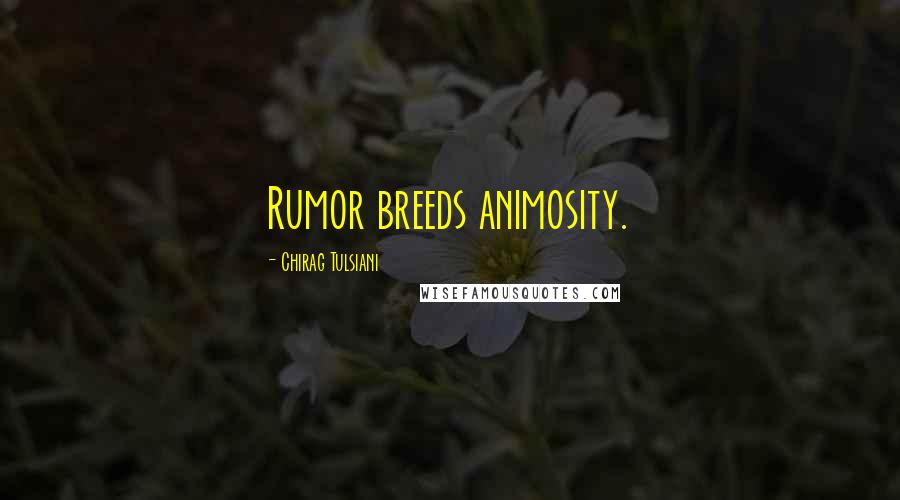 Chirag Tulsiani Quotes: Rumor breeds animosity.