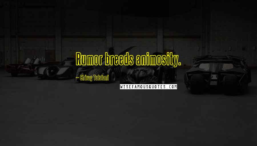 Chirag Tulsiani Quotes: Rumor breeds animosity.
