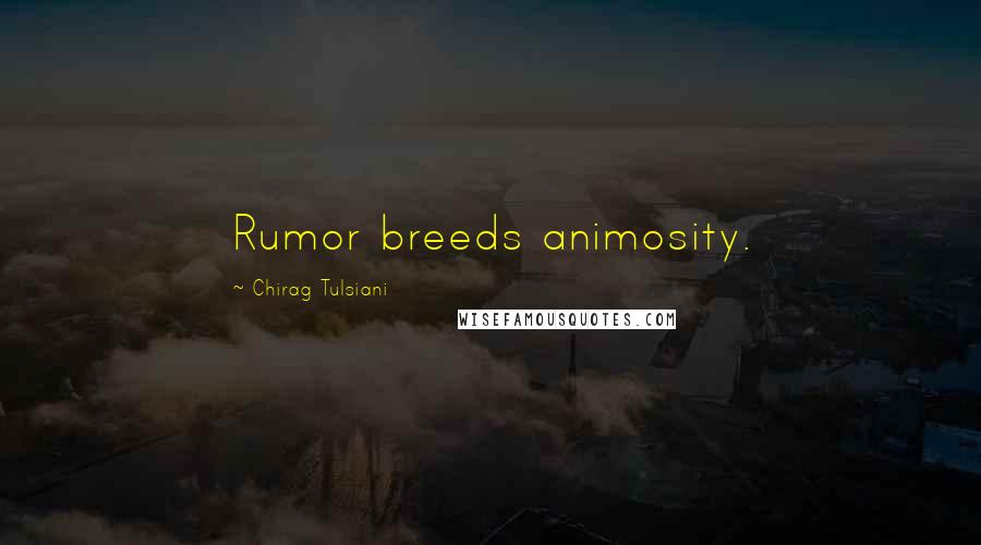 Chirag Tulsiani Quotes: Rumor breeds animosity.