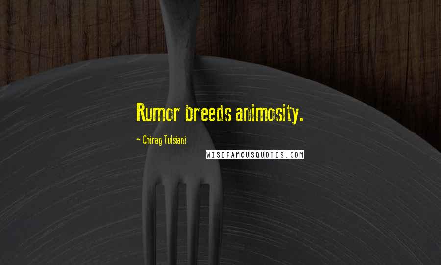 Chirag Tulsiani Quotes: Rumor breeds animosity.