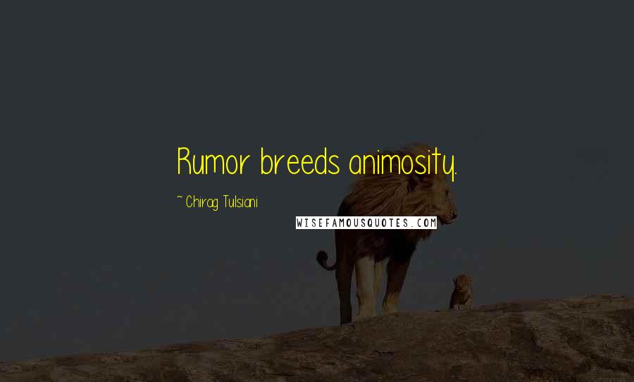 Chirag Tulsiani Quotes: Rumor breeds animosity.