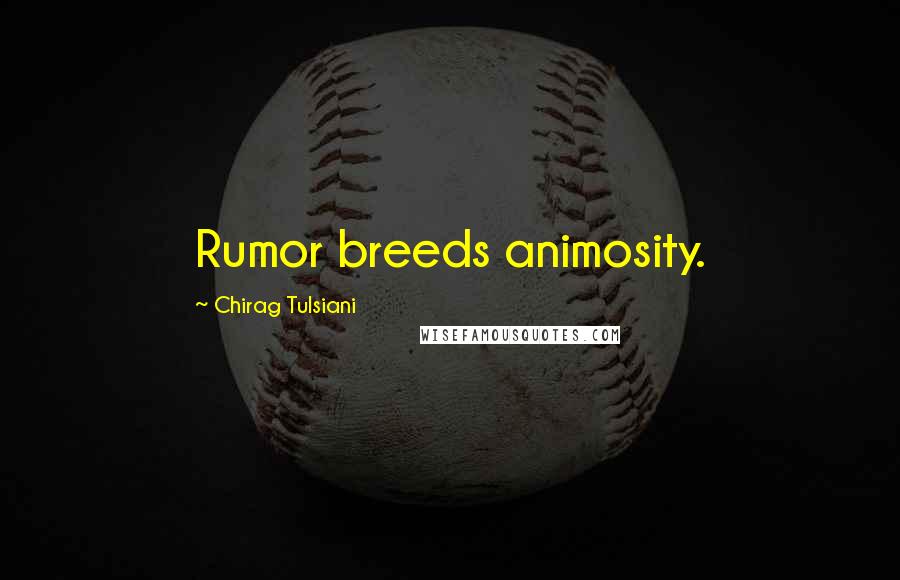 Chirag Tulsiani Quotes: Rumor breeds animosity.