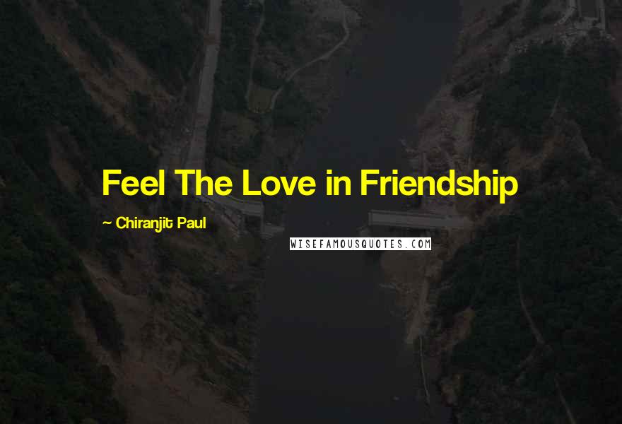 Chiranjit Paul Quotes: Feel The Love in Friendship