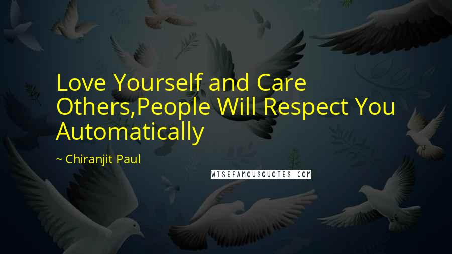 Chiranjit Paul Quotes: Love Yourself and Care Others,People Will Respect You Automatically