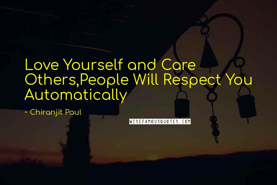 Chiranjit Paul Quotes: Love Yourself and Care Others,People Will Respect You Automatically